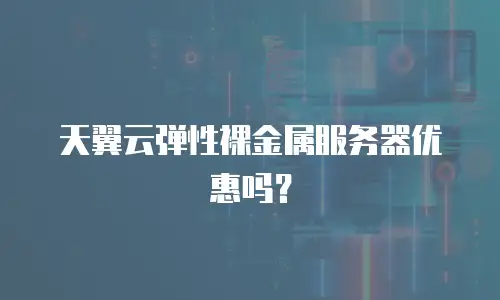 天翼云弹性裸金属服务器优惠吗？