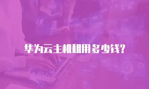 华为云主机租用多少钱？