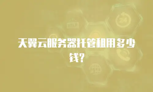 天翼云服务器托管租用多少钱？