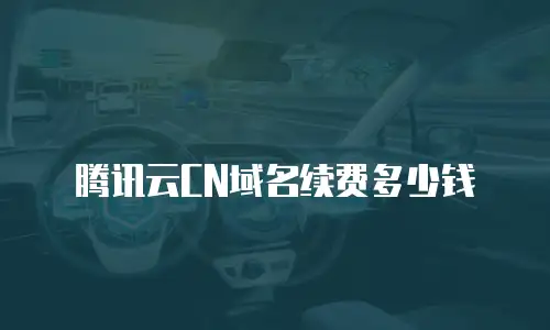 腾讯云CN域名续费多少钱