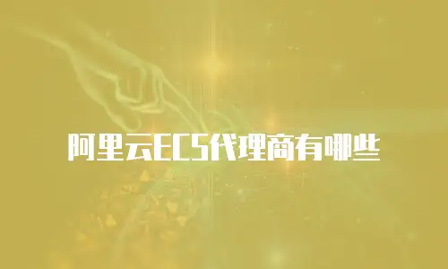 阿里云ECS代理商有哪些
