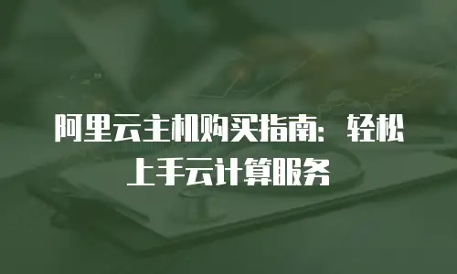 阿里云主机购买指南：轻松上手云计算服务