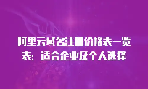 阿里云域名注册价格表一览表：适合企业及个人选择