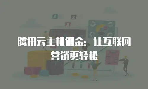 腾讯云主机佣金：让互联网营销更轻松