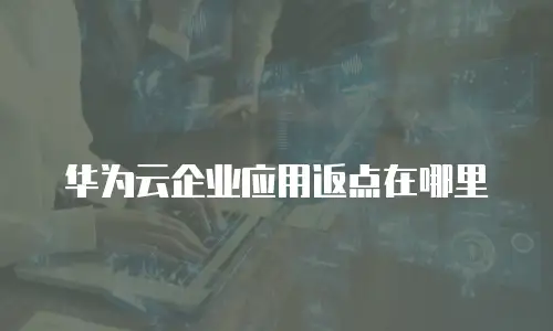 华为云企业应用返点在哪里