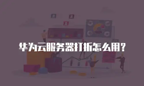 华为云服务器打折怎么用？