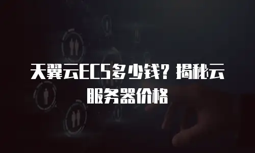 天翼云ECS多少钱？揭秘云服务器价格