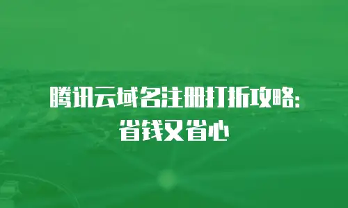 腾讯云域名注册打折攻略：省钱又省心