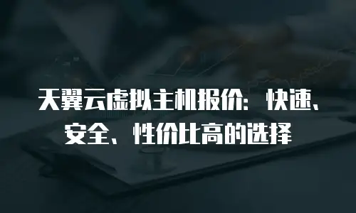 天翼云虚拟主机报价：快速、安全、性价比高的选择