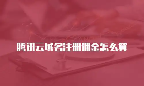 腾讯云域名注册佣金怎么算