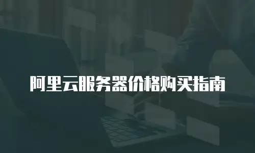 阿里云服务器价格购买指南