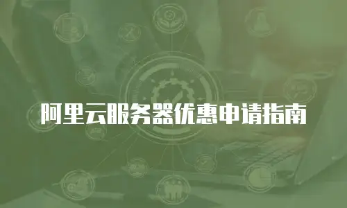 阿里云服务器优惠申请指南