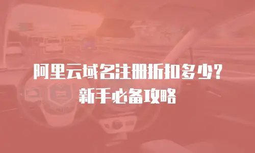 阿里云域名注册折扣多少？新手必备攻略