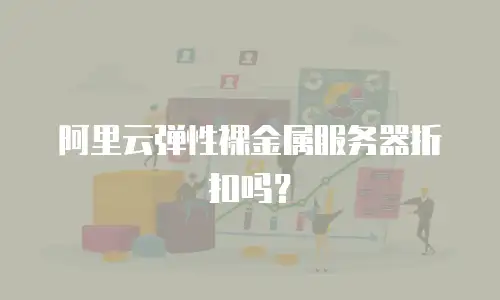 阿里云弹性裸金属服务器折扣吗？