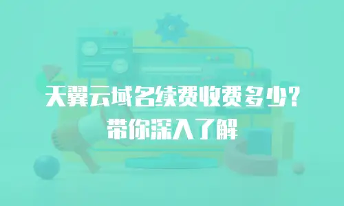 天翼云域名续费收费多少？带你深入了解