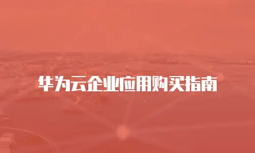 华为云企业应用购买指南