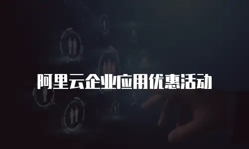 阿里云企业应用优惠活动