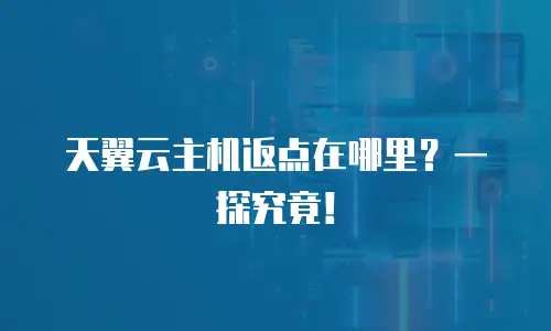 天翼云主机返点在哪里？一探究竟！