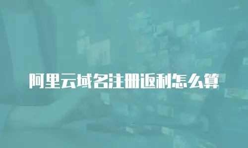 阿里云域名注册返利怎么算