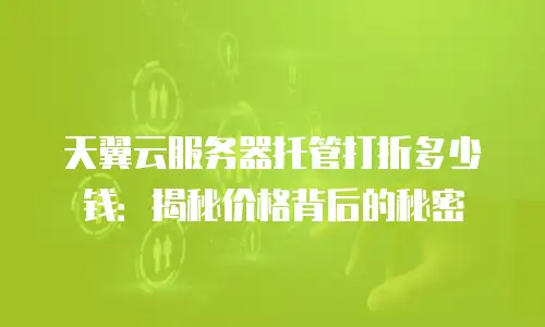 天翼云服务器托管打折多少钱：揭秘价格背后的秘密