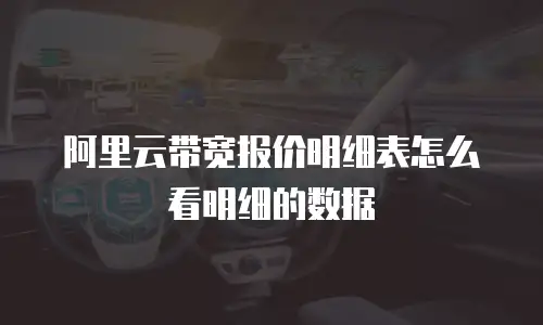 阿里云带宽报价明细表怎么看明细的数据