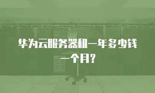 华为云服务器租一年多少钱一个月？