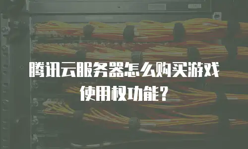 腾讯云服务器怎么购买游戏使用权功能？