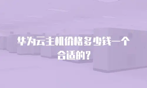 华为云主机价格多少钱一个合适的？