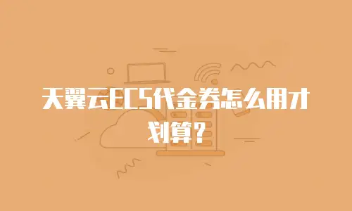 天翼云ECS代金券怎么用才划算？