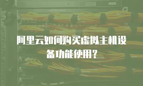 阿里云如何购买虚拟主机设备功能使用？