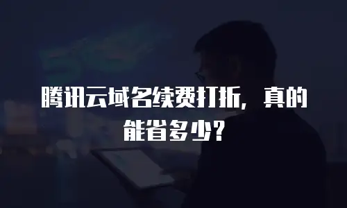 腾讯云域名续费打折，真的能省多少？