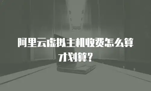 阿里云虚拟主机收费怎么算才划算？