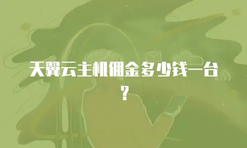 天翼云主机佣金多少钱一台？