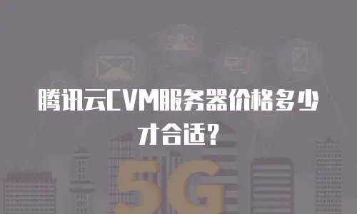 腾讯云CVM服务器价格多少才合适？