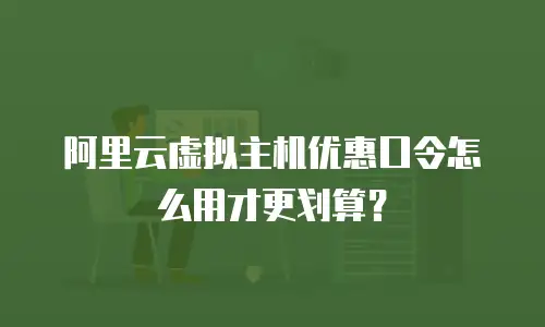 阿里云虚拟主机优惠口令怎么用才更划算？