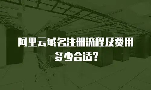 阿里云域名注册流程及费用多少合适？
