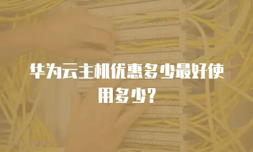 华为云主机优惠多少最好使用多少？