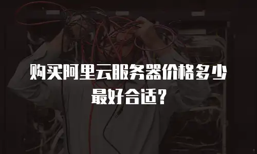 购买阿里云服务器价格多少最好合适？