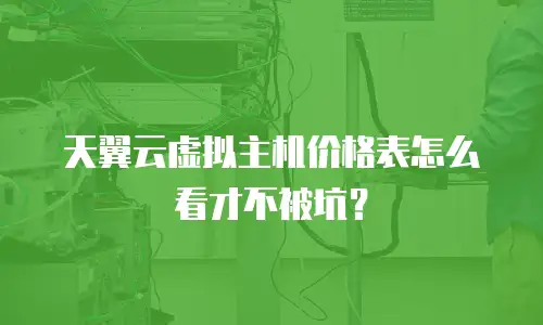 天翼云虚拟主机价格表怎么看才不被坑？