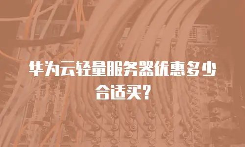 华为云轻量服务器优惠多少合适买？