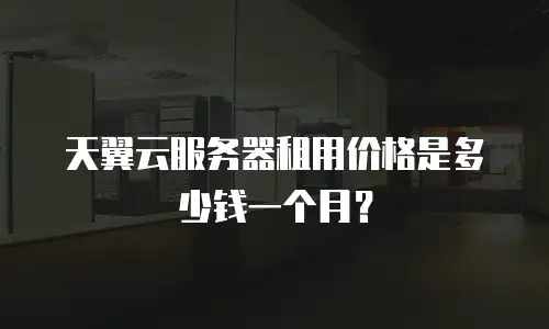 天翼云服务器租用价格是多少钱一个月？