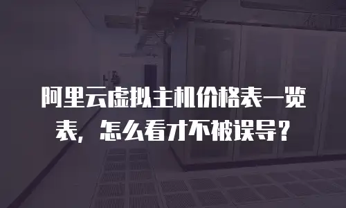阿里云虚拟主机价格表一览表，怎么看才不被误导？