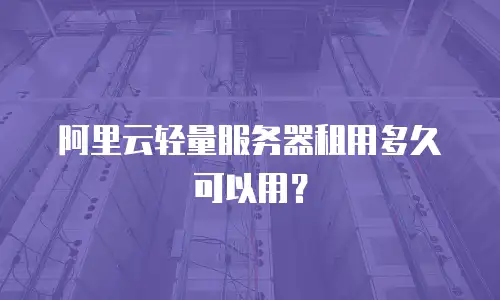阿里云轻量服务器租用多久可以用？