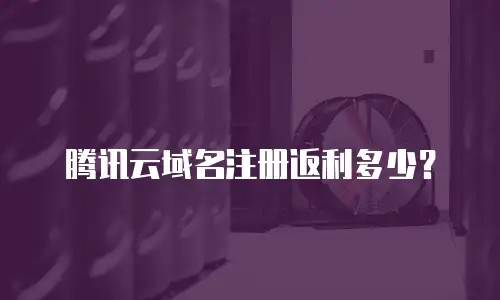 腾讯云域名注册返利多少？
