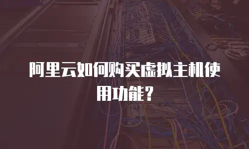 阿里云如何购买虚拟主机使用功能？