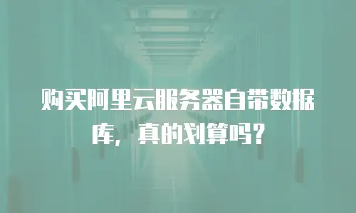 购买阿里云服务器自带数据库，真的划算吗？