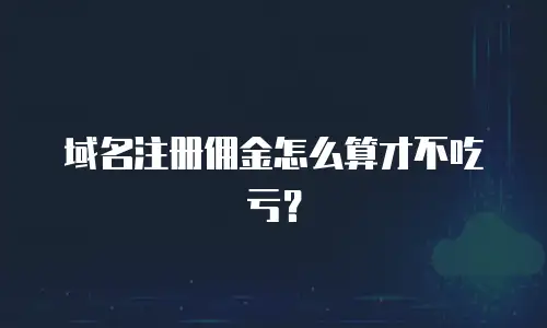 域名注册佣金怎么算才不吃亏？