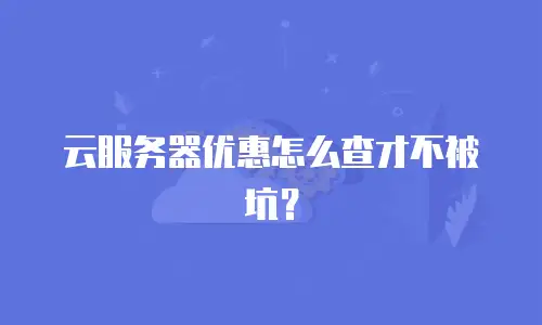 云服务器优惠怎么查才不被坑？