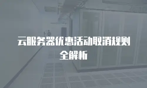 云服务器优惠活动取消规则全解析