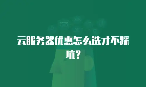 云服务器优惠怎么选才不踩坑？